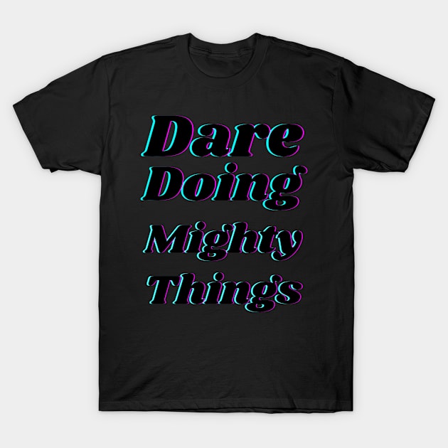 Dare doing mighty things in black text with a glitch T-Shirt by Blue Butterfly Designs 